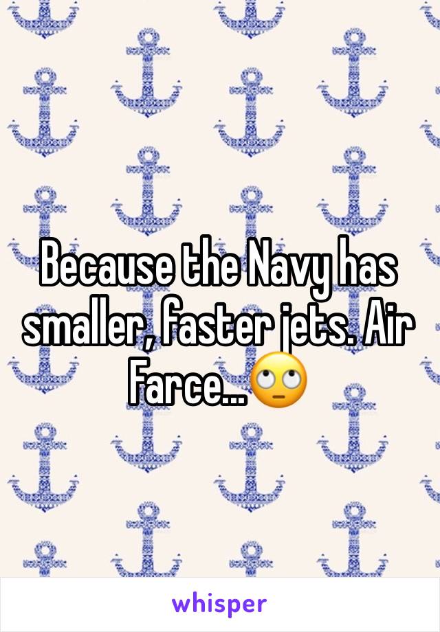 Because the Navy has smaller, faster jets. Air Farce...🙄