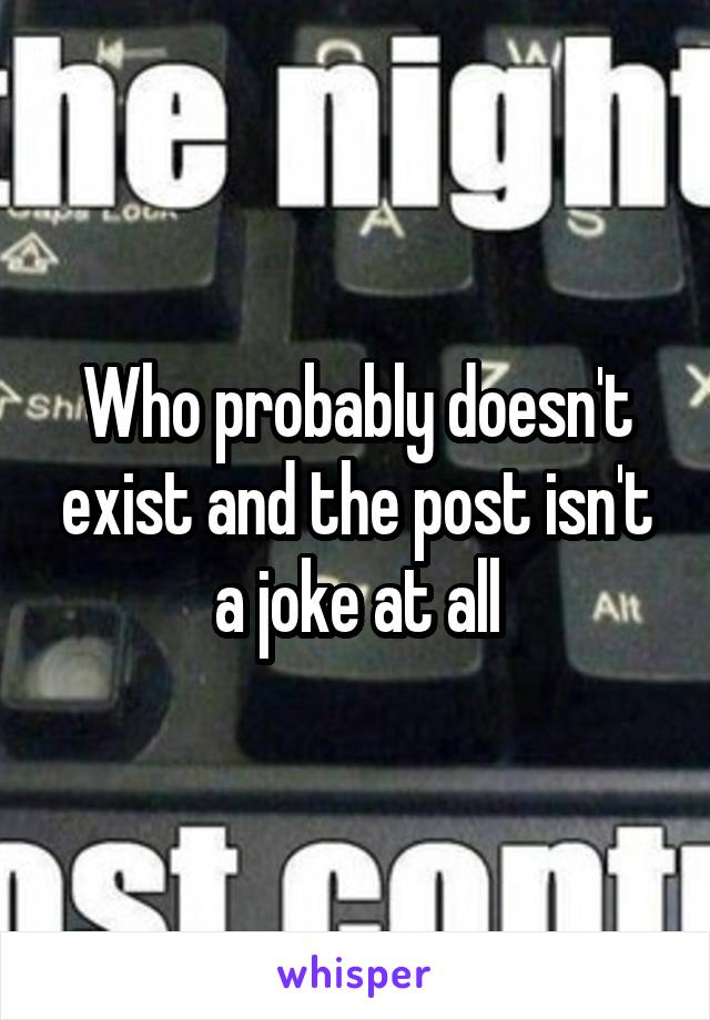 Who probably doesn't exist and the post isn't a joke at all