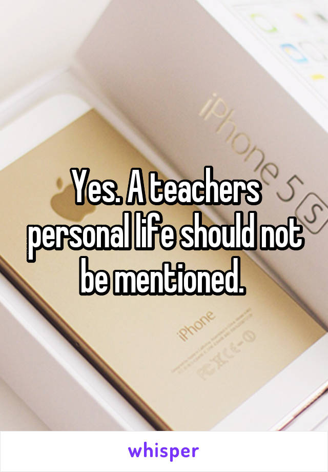 Yes. A teachers personal life should not be mentioned. 