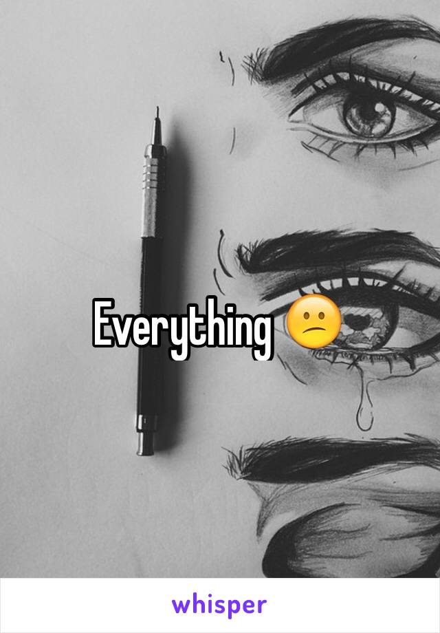 Everything 😕