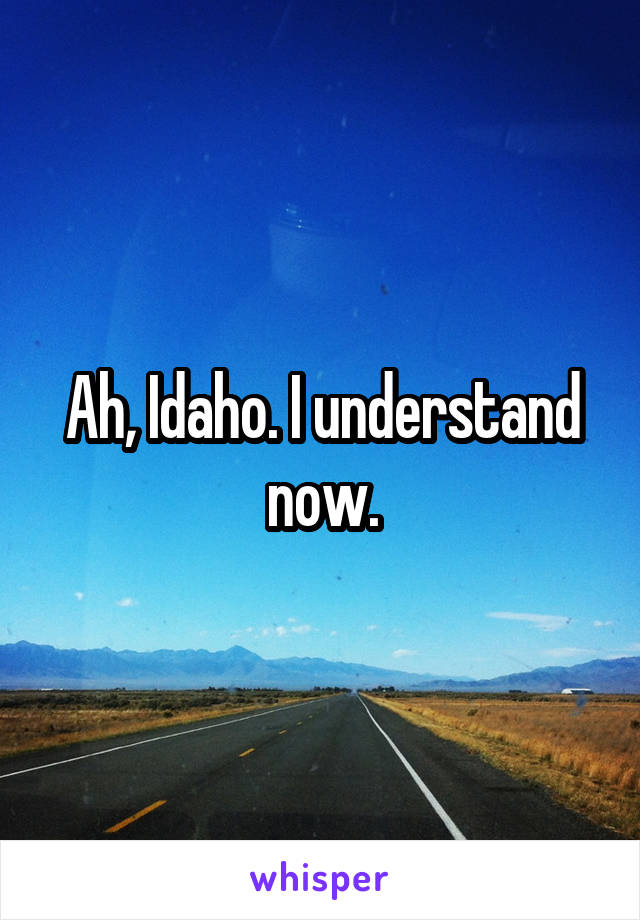 Ah, Idaho. I understand now.