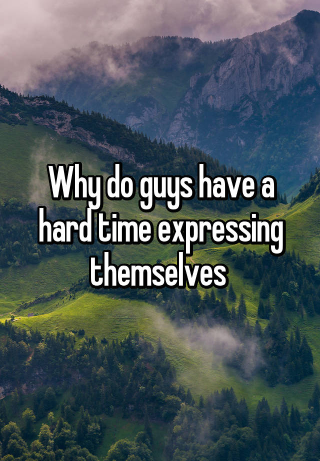 why-do-guys-have-a-hard-time-expressing-themselves