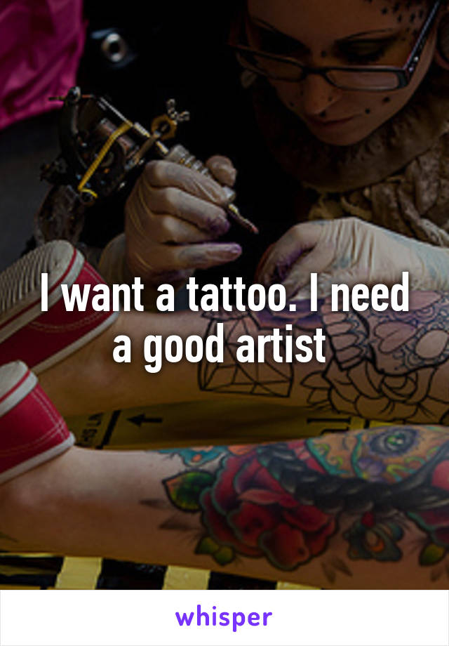 I want a tattoo. I need a good artist 