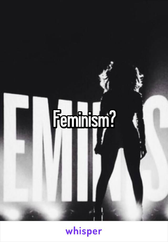 Feminism?