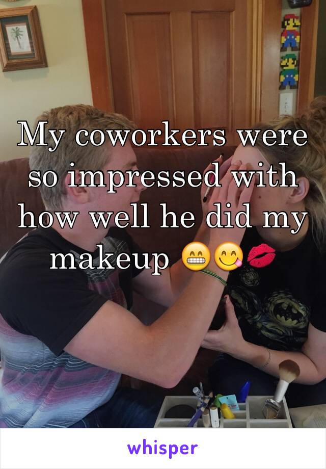 My coworkers were so impressed with how well he did my makeup 😁😋💋