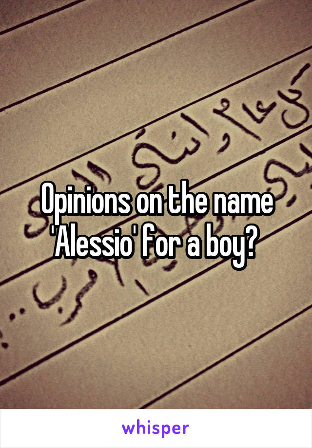 Opinions on the name 'Alessio' for a boy? 