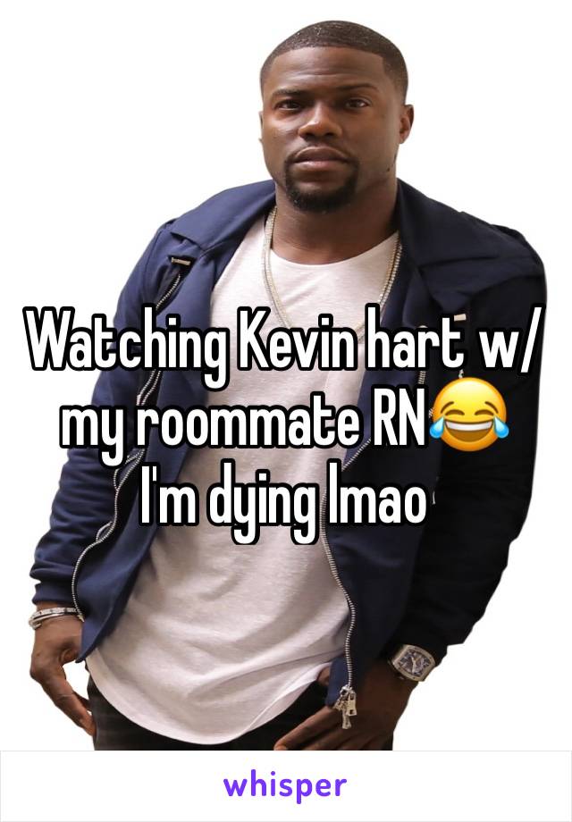 Watching Kevin hart w/ my roommate RN😂     I'm dying lmao 