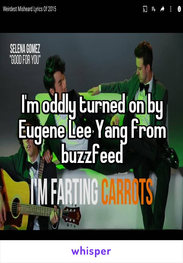 I'm oddly turned on by Eugene Lee Yang from buzzfeed