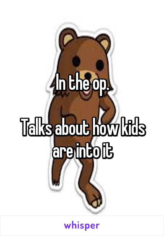 In the op.

Talks about how kids are into it