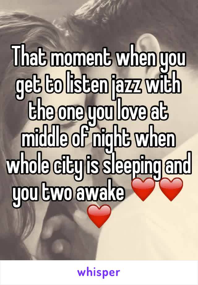 That moment when you get to listen jazz with the one you love at middle of night when whole city is sleeping and you two awake ❤️❤️❤️