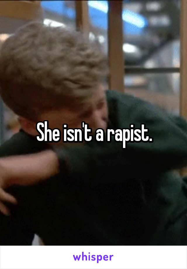 She isn't a rapist.