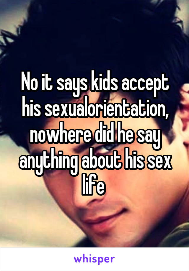 No it says kids accept his sexualorientation, nowhere did he say anything about his sex life 