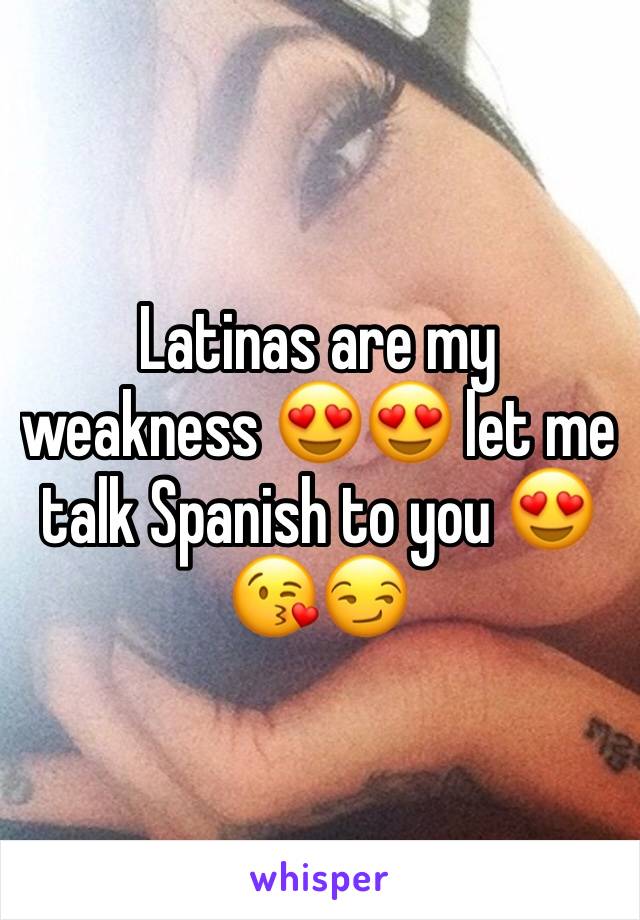 Latinas are my weakness 😍😍 let me talk Spanish to you 😍😘😏