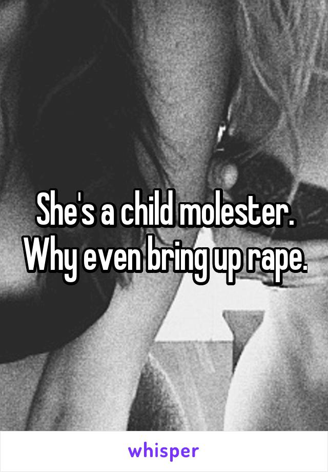 She's a child molester. Why even bring up rape.