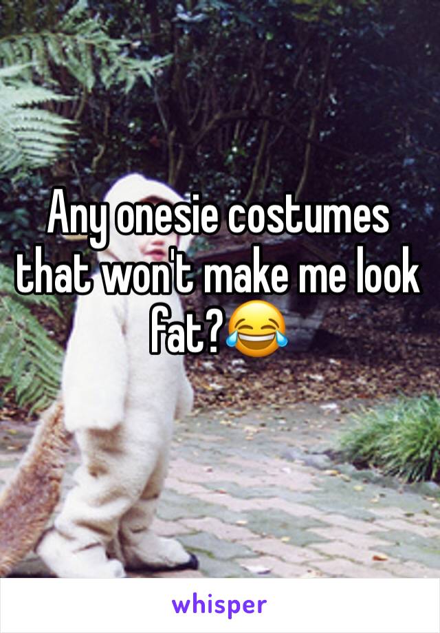 Any onesie costumes that won't make me look fat?😂
