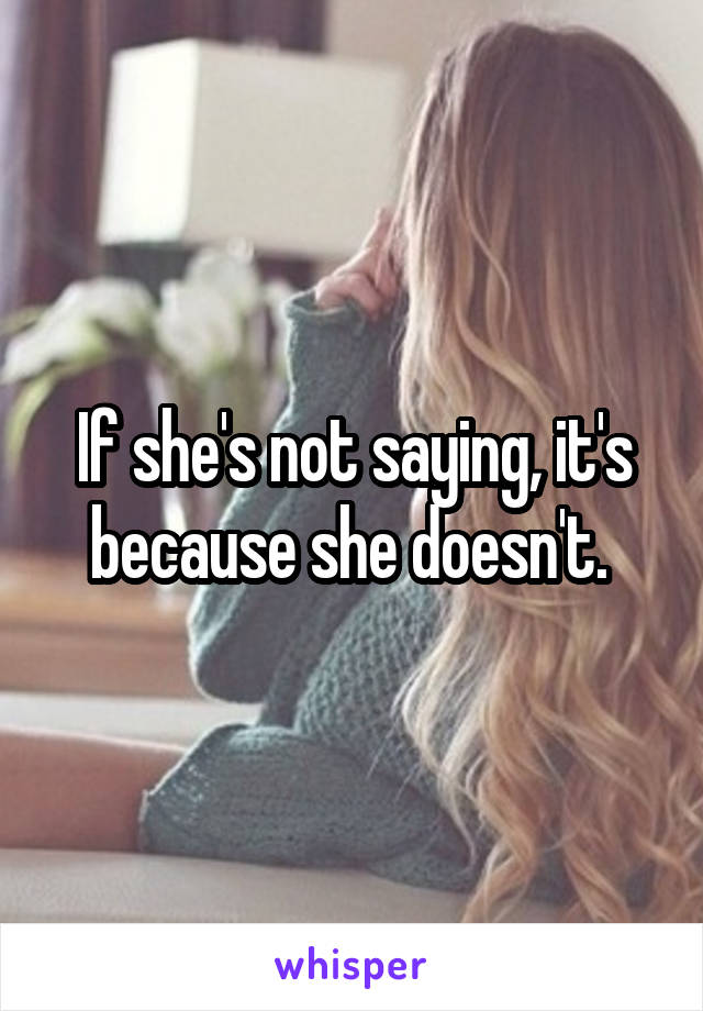 If she's not saying, it's because she doesn't. 