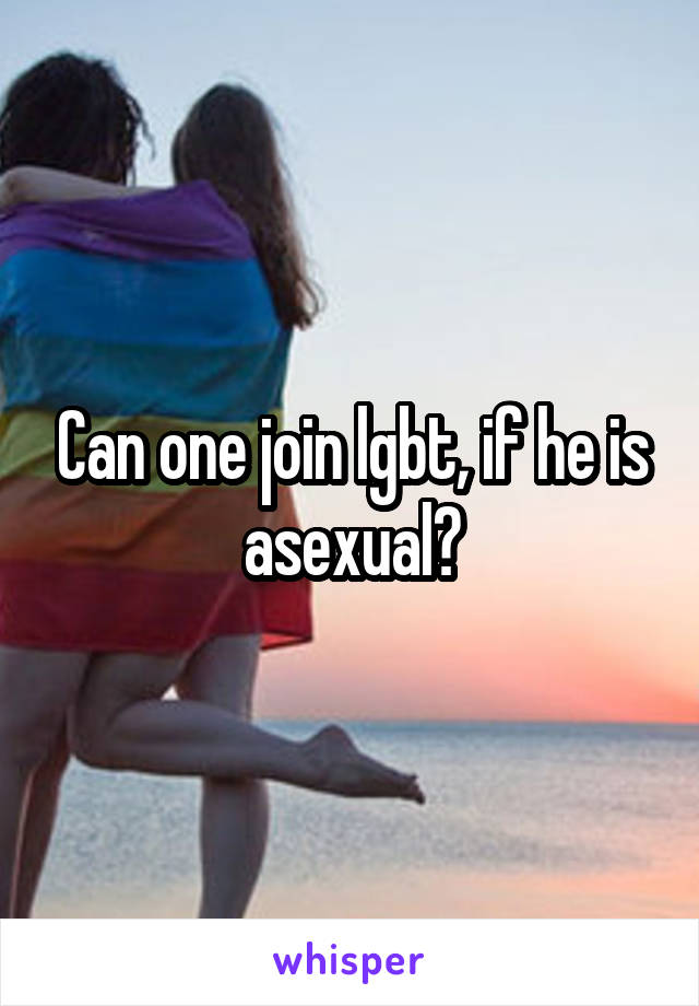 Can one join lgbt, if he is asexual?