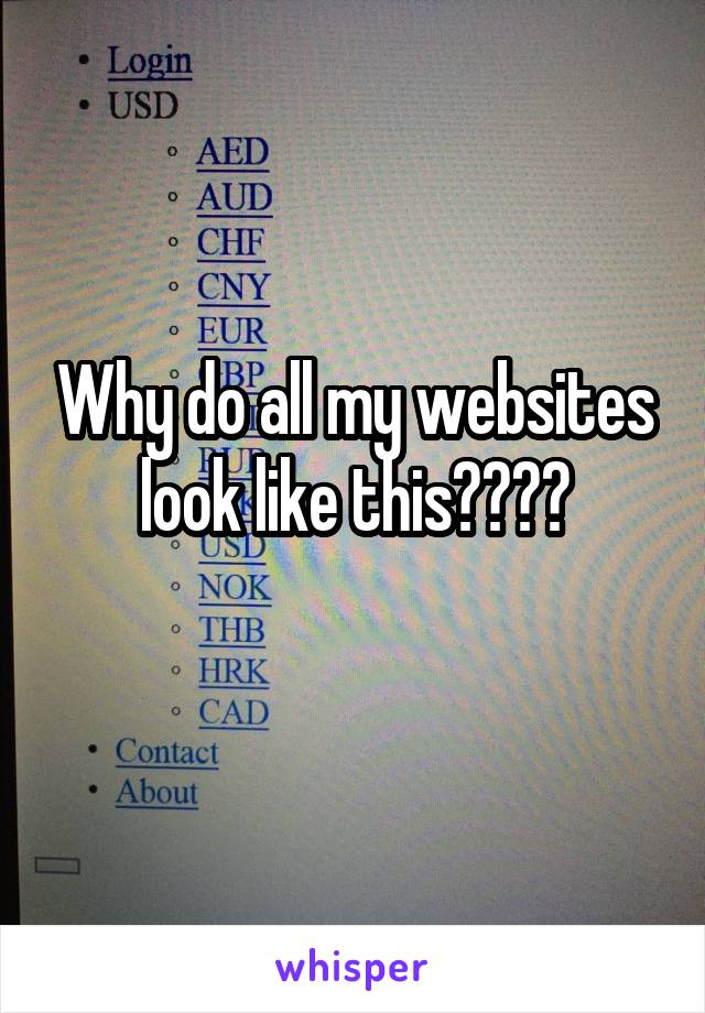 Why do all my websites look like this????
