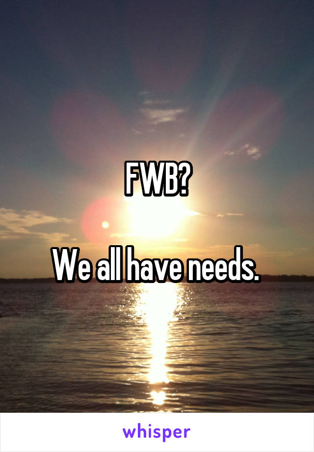 FWB?

We all have needs. 