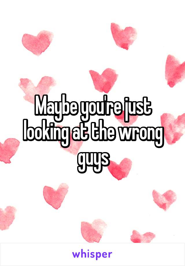 Maybe you're just looking at the wrong guys