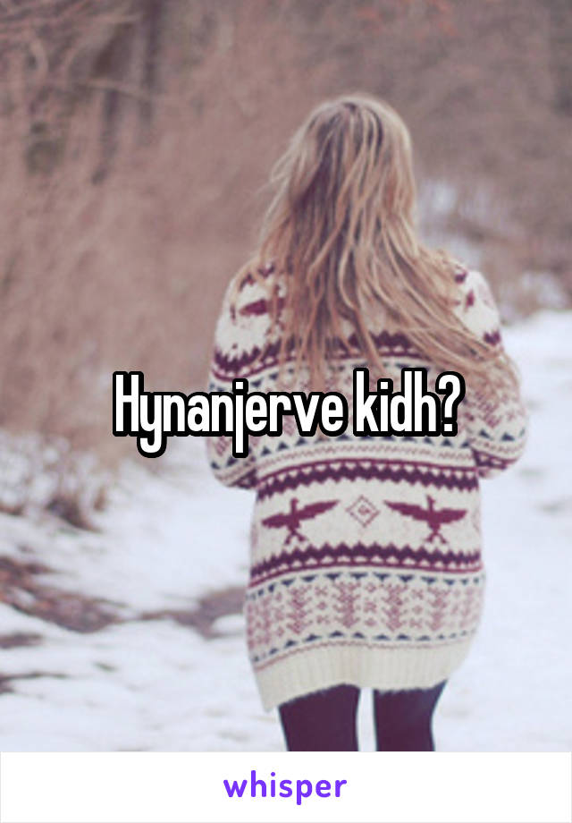 Hynanjerve kidh?