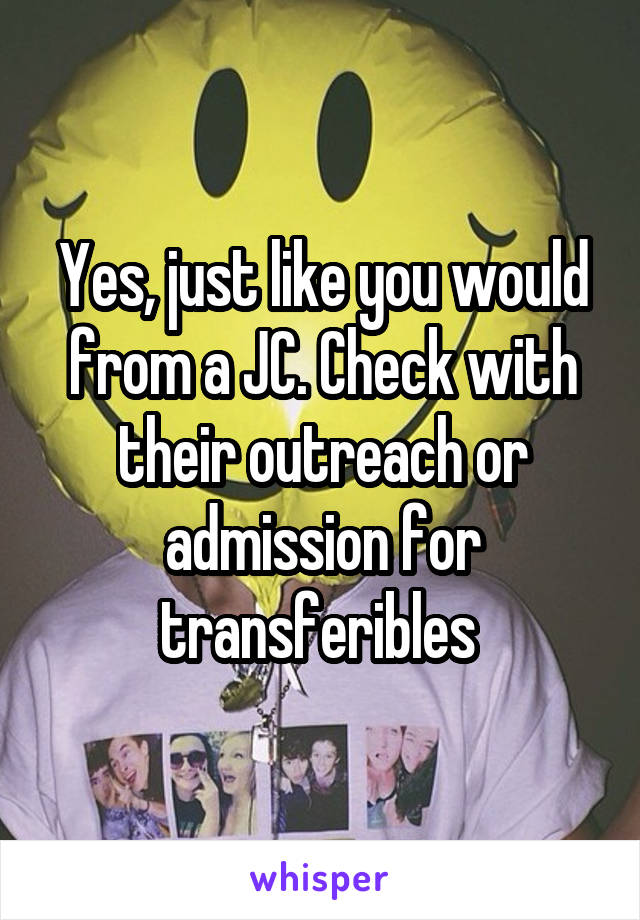 Yes, just like you would from a JC. Check with their outreach or admission for transferibles 