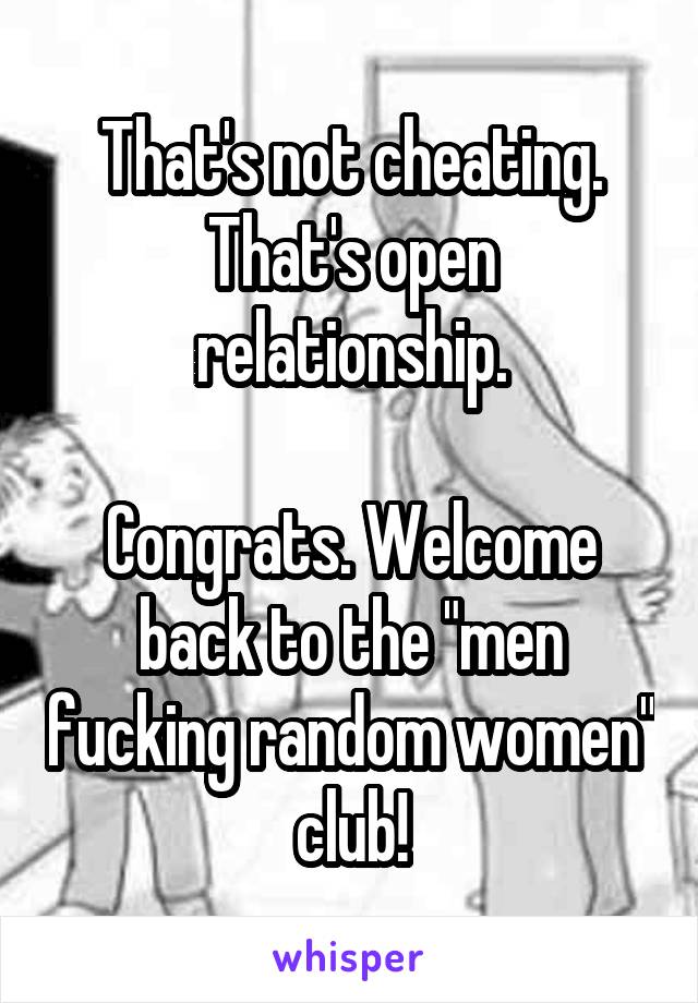 That's not cheating. That's open relationship.

Congrats. Welcome back to the "men fucking random women" club!
