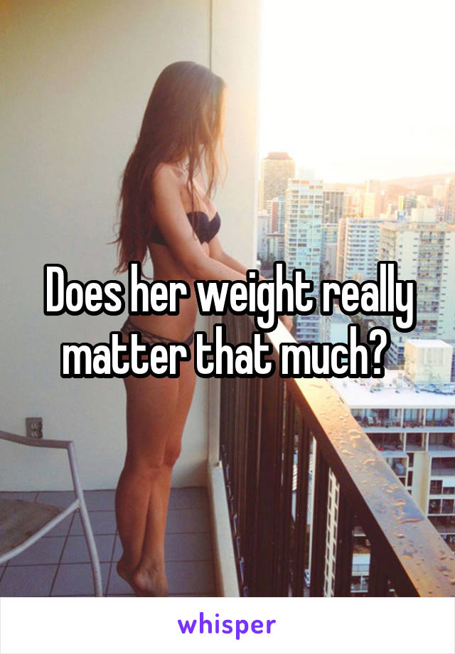 Does her weight really matter that much? 