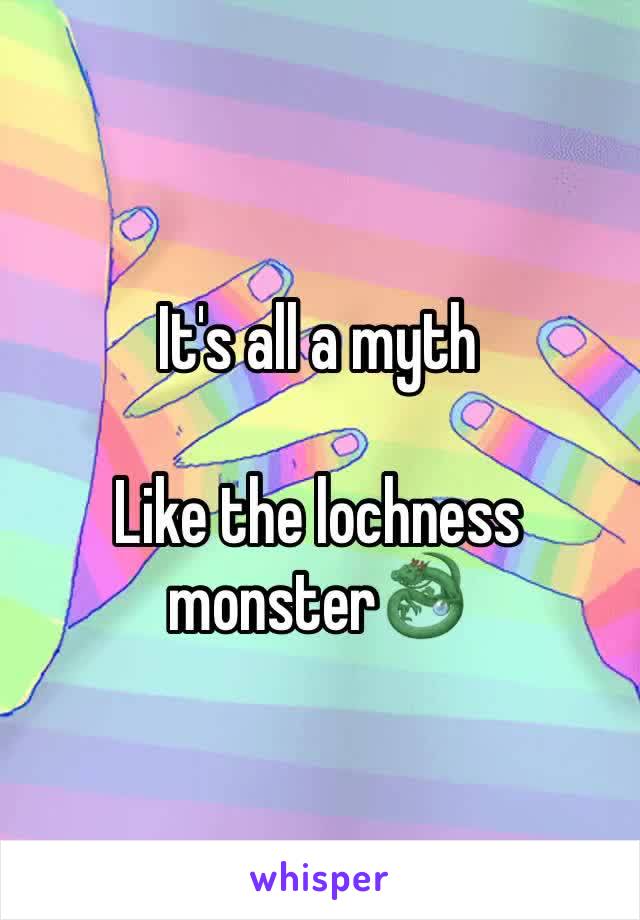 It's all a myth

Like the lochness monster🐉