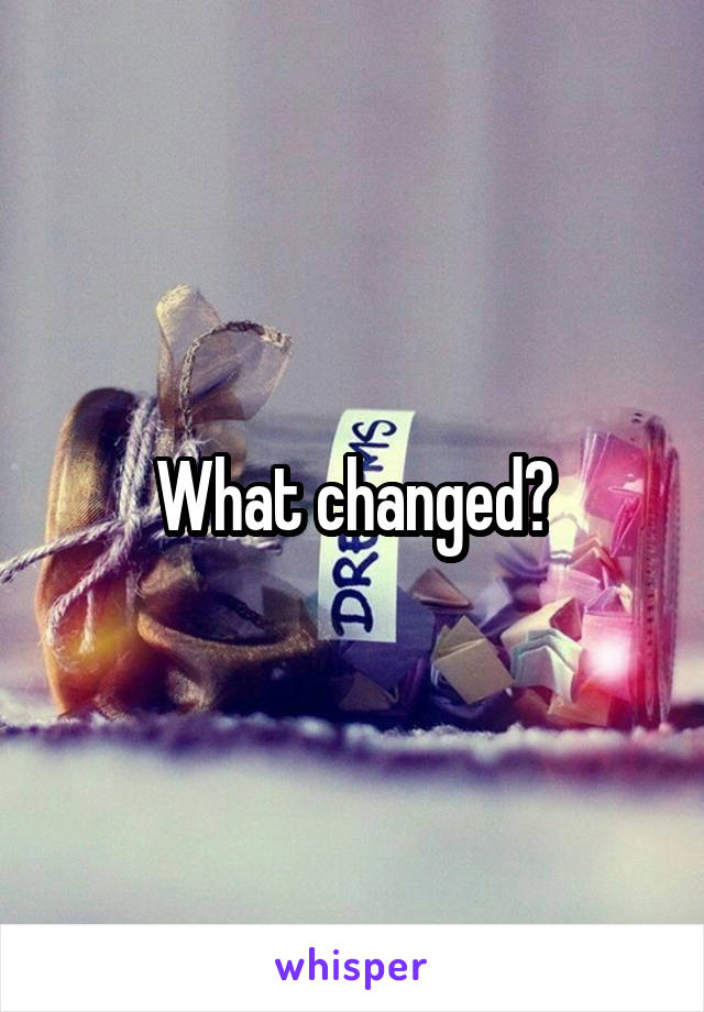 What changed?