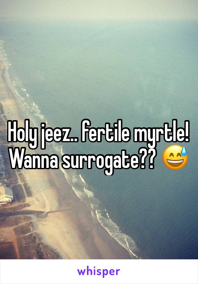 Holy jeez.. fertile myrtle! Wanna surrogate?? 😅