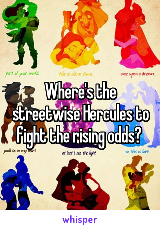 Where's the streetwise Hercules to fight the rising odds? 