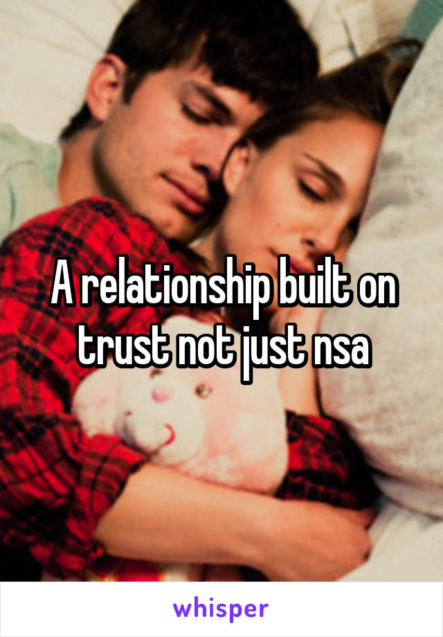 A relationship built on trust not just nsa
