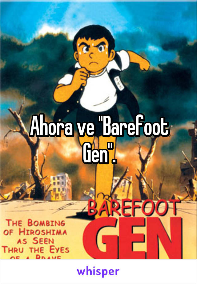 Ahora ve "Barefoot Gen".
