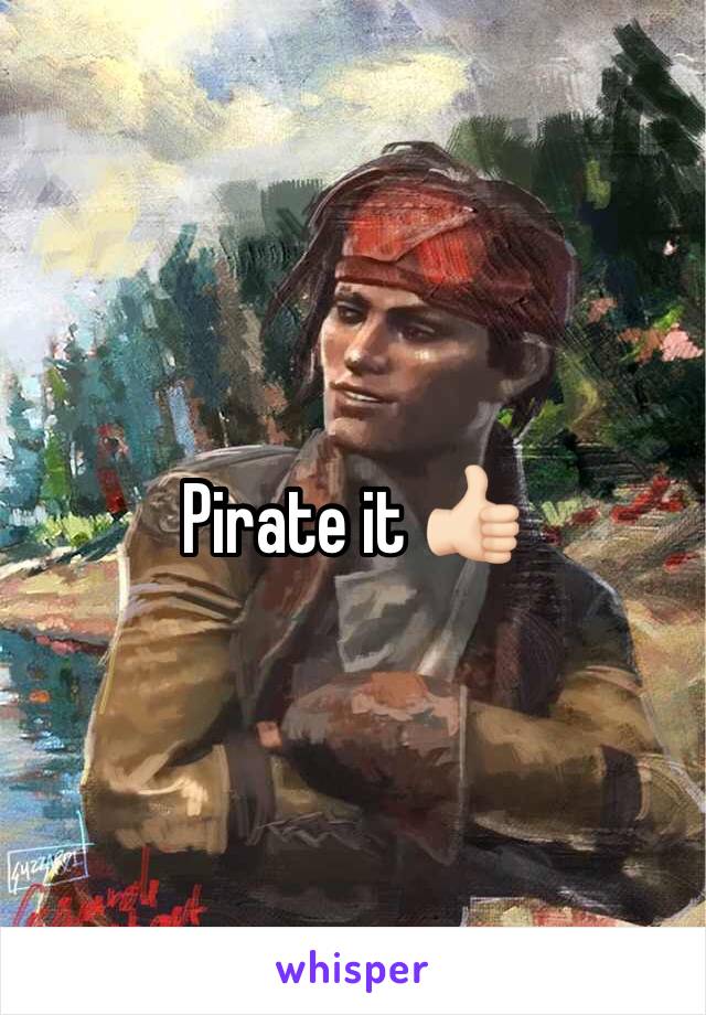 Pirate it 👍🏻