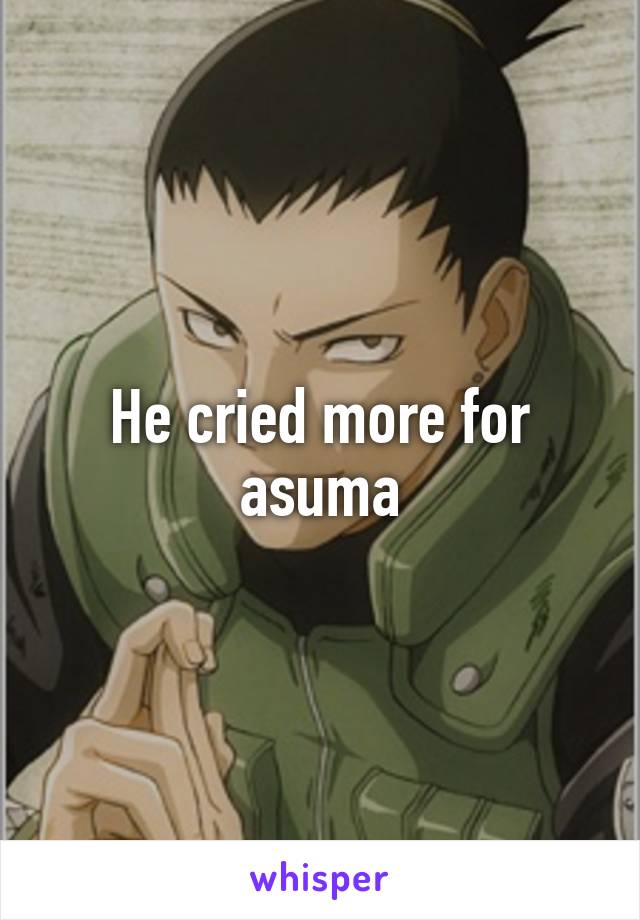 He cried more for asuma