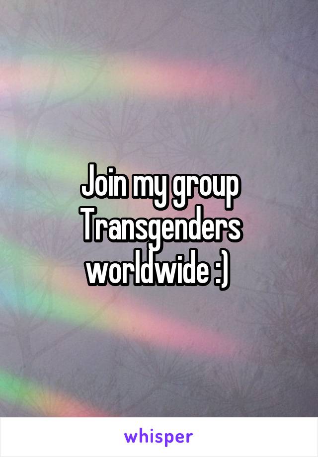 Join my group
Transgenders worldwide :) 