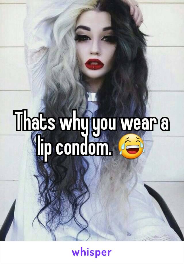 Thats why you wear a lip condom. 😂