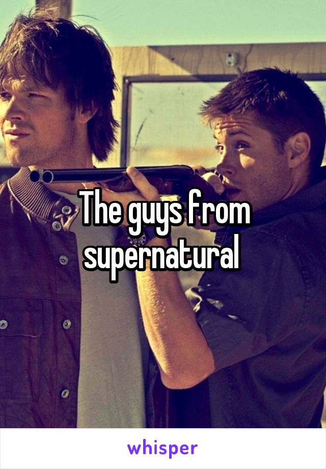 The guys from supernatural 