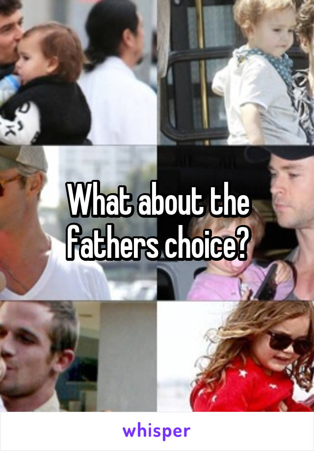 What about the fathers choice?