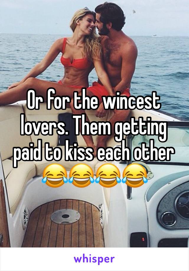 Or for the wincest lovers. Them getting paid to kiss each other 😂😂😂😂