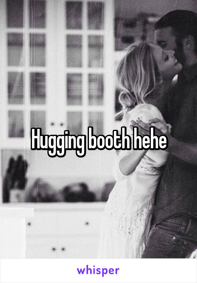 Hugging booth hehe