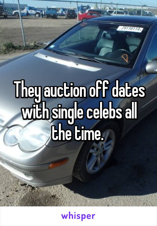 They auction off dates with single celebs all the time. 