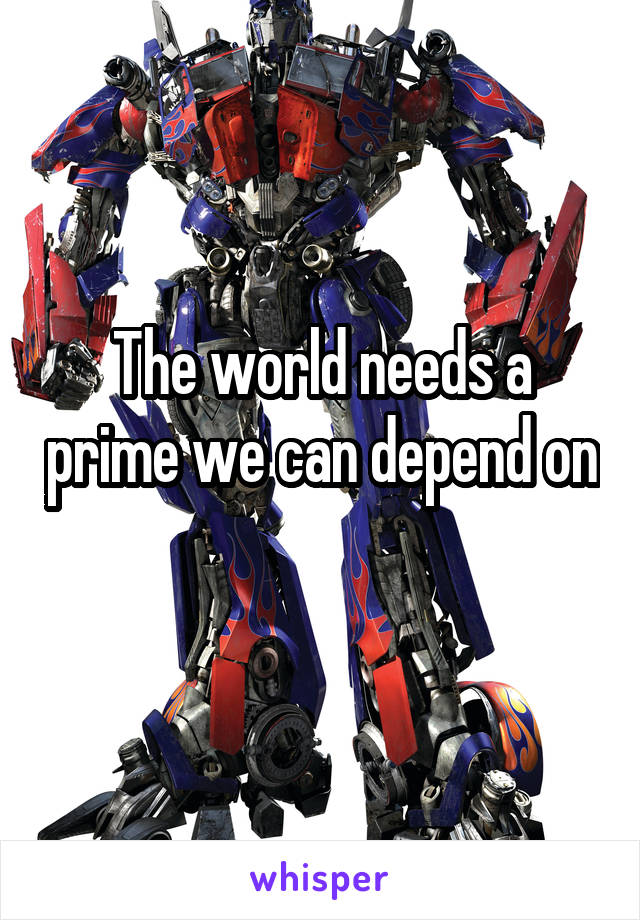 The world needs a prime we can depend on 