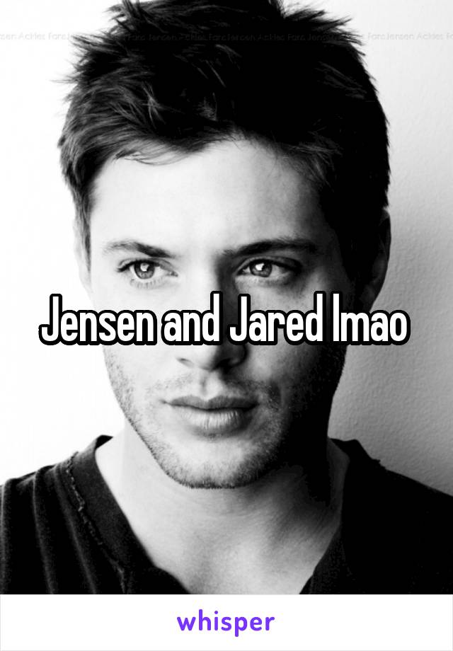 Jensen and Jared lmao 