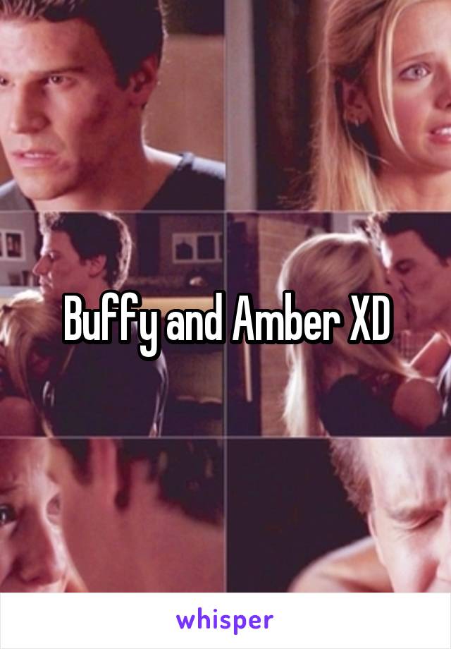 Buffy and Amber XD