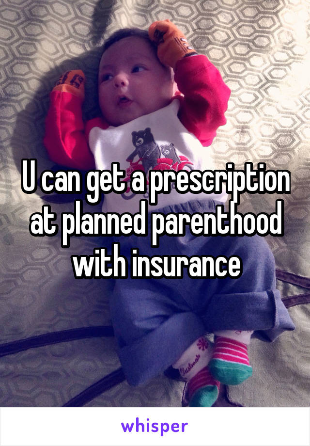 U can get a prescription at planned parenthood with insurance