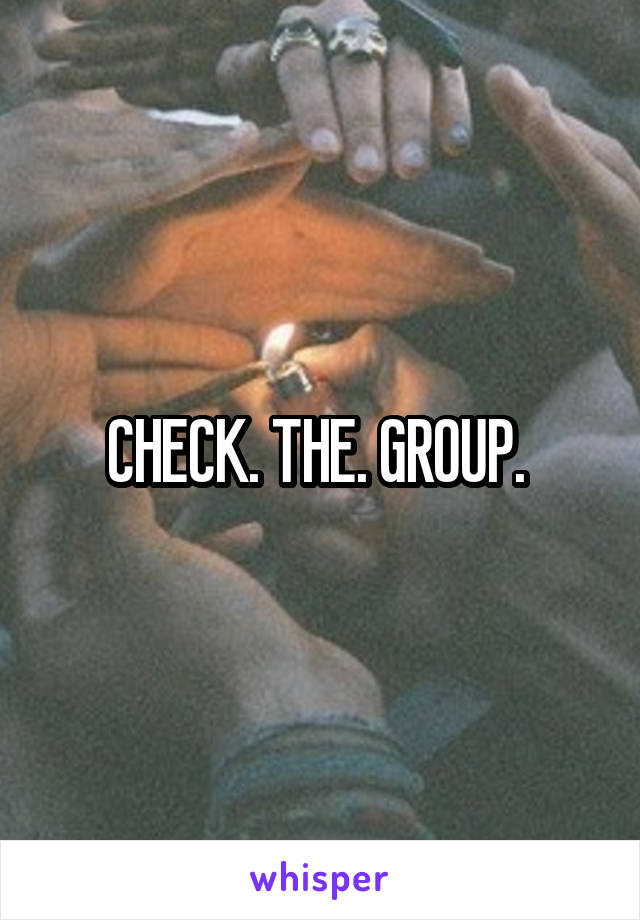 CHECK. THE. GROUP. 