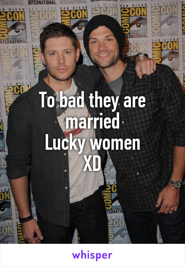 To bad they are married
Lucky women
XD