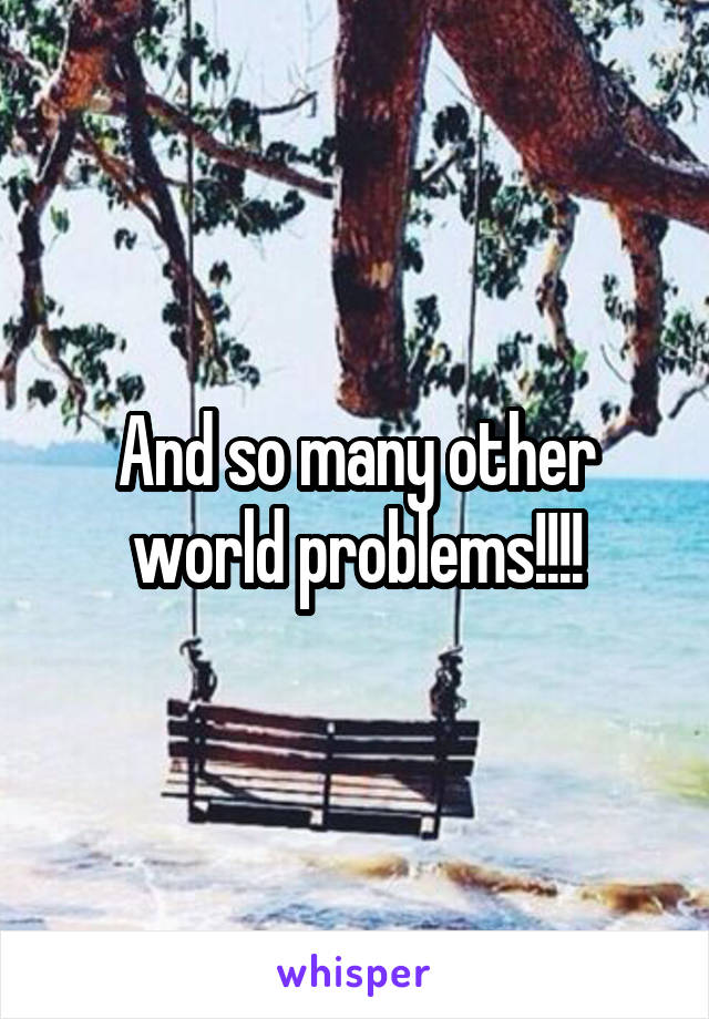 And so many other world problems!!!!